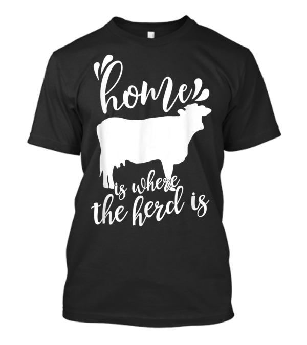 Home Is Where The Herd Is Cow Lover Farmer Ranch Life T-Shirt