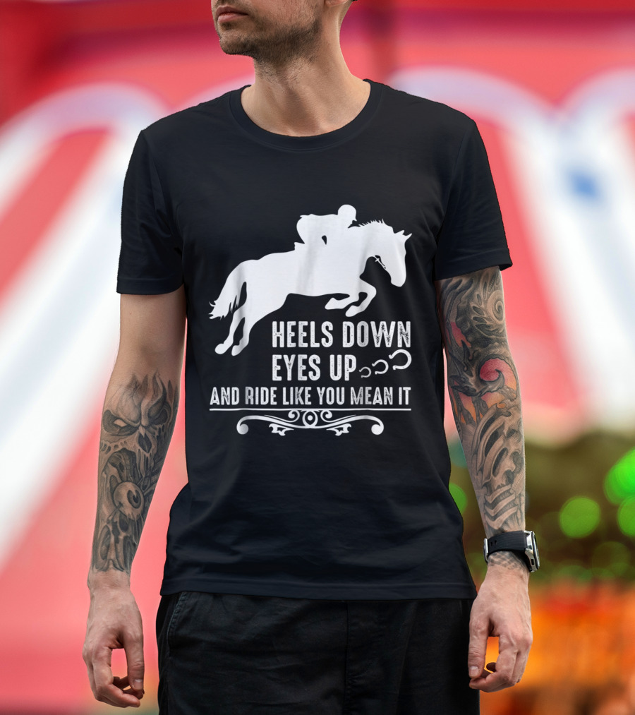 Heels Down Eyes Up And Ride Like You Mean It Horse Girl T-Shirt