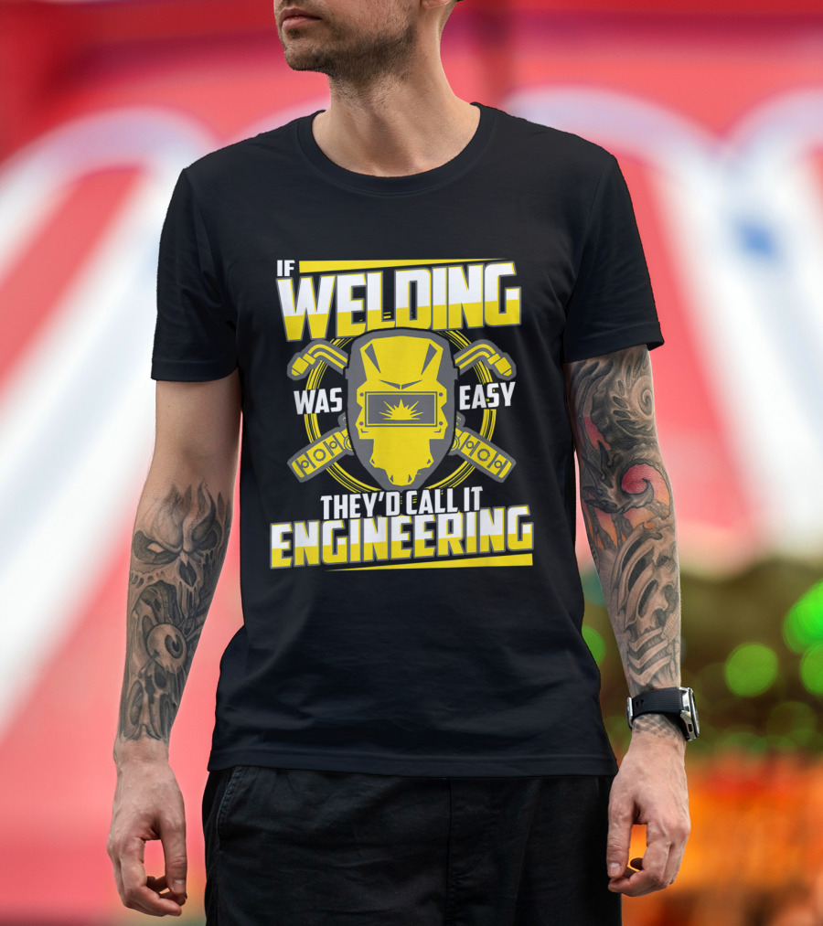 If Welding Was Easy They'd Call It Engineering Funny Welder Sayings Helmet Wrenches T-Shirt