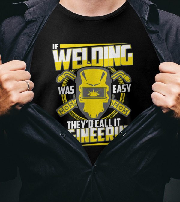If Welding Was Easy They'd Call It Engineering Funny Welder Sayings Helmet Wrenches T-Shirt