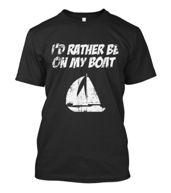 I'd Rather Be On My Boat Distressed Text With Sailboat T-Shirt