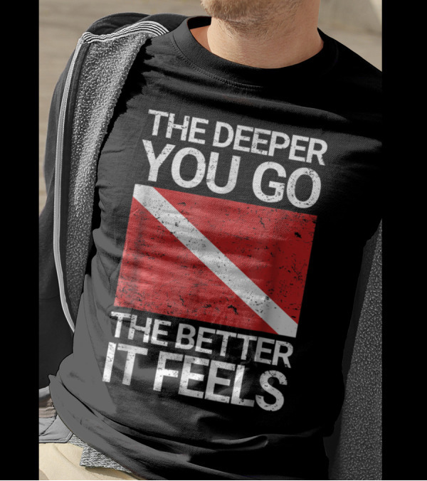 The Deeper You Go The Better It Feels Funny Scuba Diving With Red Dive Flag T-Shirt