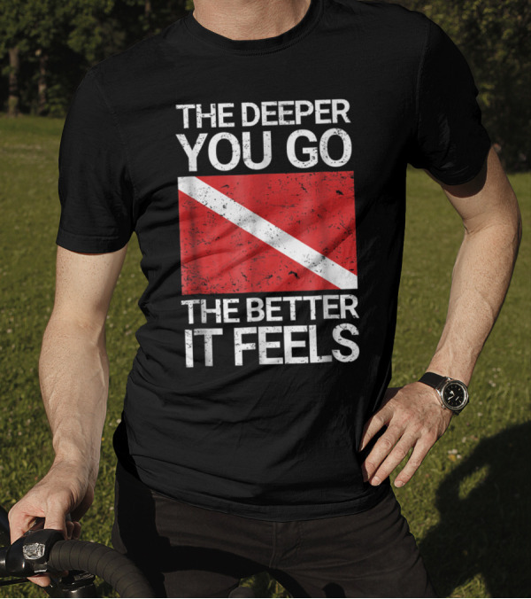The Deeper You Go The Better It Feels Funny Scuba Diving With Red Dive Flag T-Shirt