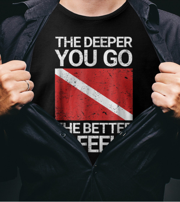The Deeper You Go The Better It Feels Funny Scuba Diving With Red Dive Flag T-Shirt