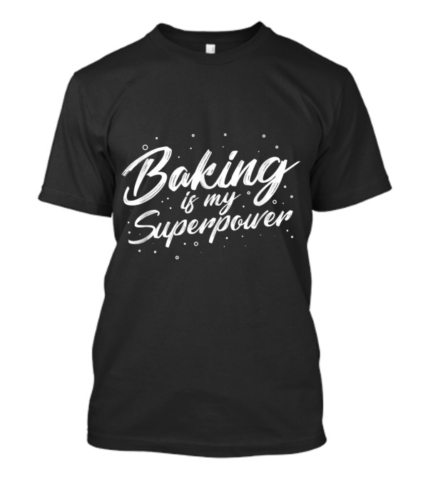 Baking Is My Superpower Perfect Gift For Bakers T-Shirt