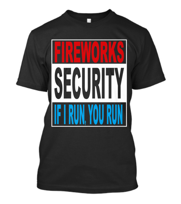 Fireworks Security Warning If I Run You Run T-Shirt