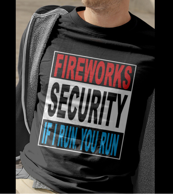 Fireworks Security Warning If I Run You Run T-Shirt