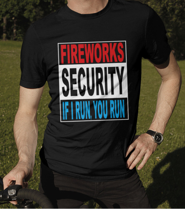 Fireworks Security Warning If I Run You Run T-Shirt