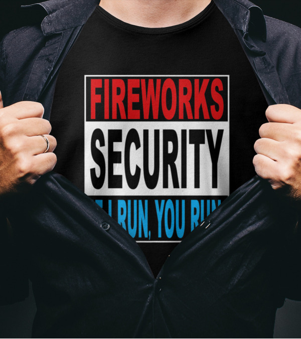 Fireworks Security Warning If I Run You Run T-Shirt