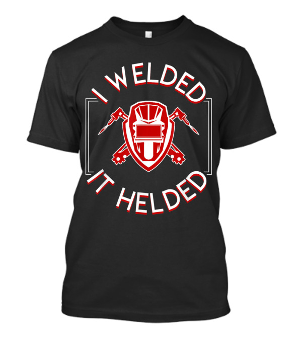 I Welded It Helded Funny Saying Welder With Shield And Torches T-Shirt