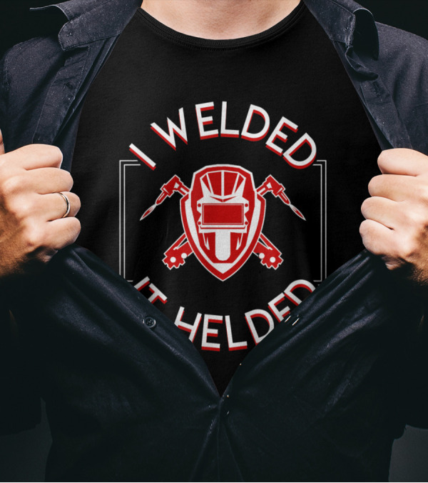 I Welded It Helded Funny Saying Welder With Shield And Torches T-Shirt