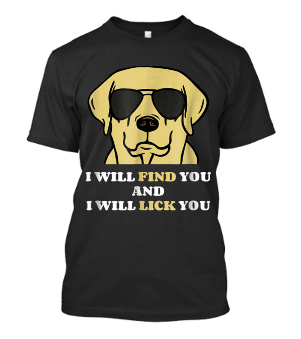 I Will Find You And I Will Lick You Labrador Retriever With Sunglasses T-Shirt