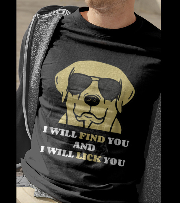 I Will Find You And I Will Lick You Labrador Retriever With Sunglasses T-Shirt