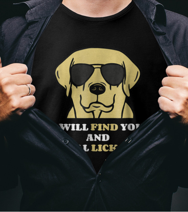 I Will Find You And I Will Lick You Labrador Retriever With Sunglasses T-Shirt