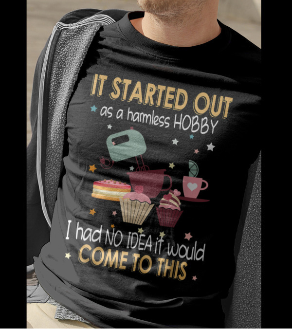 It Started Out As A Harmless Hobby I Had No Idea It Would Come To This Cupcakes Mixer Cake Coffee T-Shirt