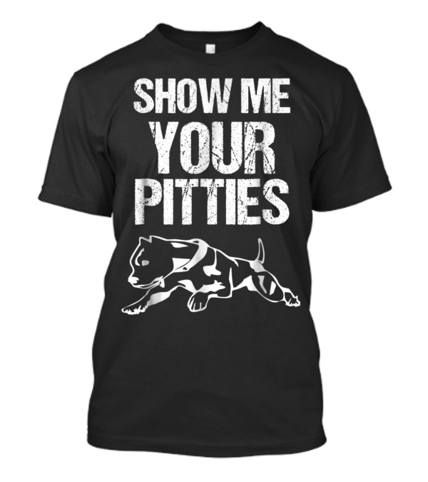 Show Me Your Pitties Funny Pitbull T-Shirt