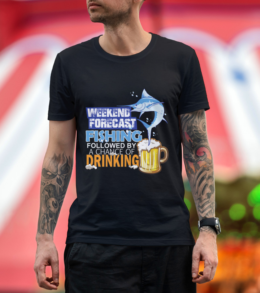 Weekend Forecast Fishing Followed by a Chance of Drinking Fish Lover for Fisher Funny Be T-Shirt