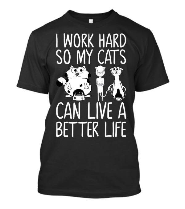 I Work Hard So My Cats Can Live A Better Life Cats With Food Bowl Visual T-Shirt