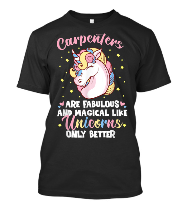 Carpenters Are Fabulous And Magical Like Unicorns Only Better T-Shirt