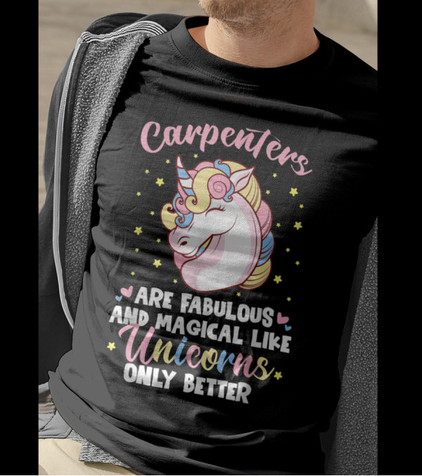 Carpenters Are Fabulous And Magical Like Unicorns Only Better T-Shirt