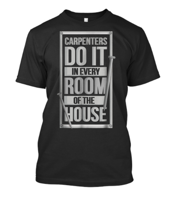 Carpenters Do It In Every Room Of The House T-Shirt