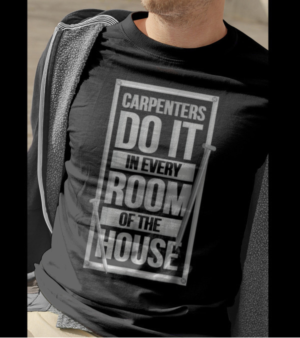 Carpenters Do It In Every Room Of The House T-Shirt