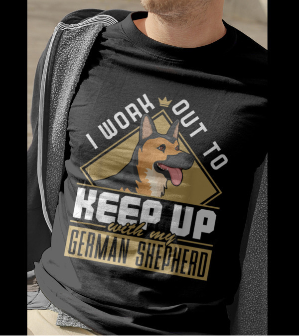 I Work Out To Keep Up With My German Shepherd T-Shirt