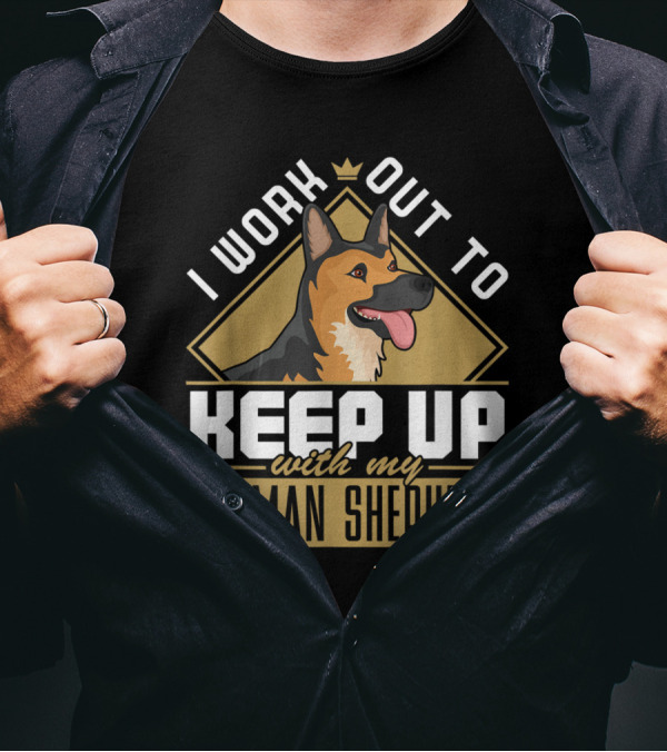 I Work Out To Keep Up With My German Shepherd T-Shirt