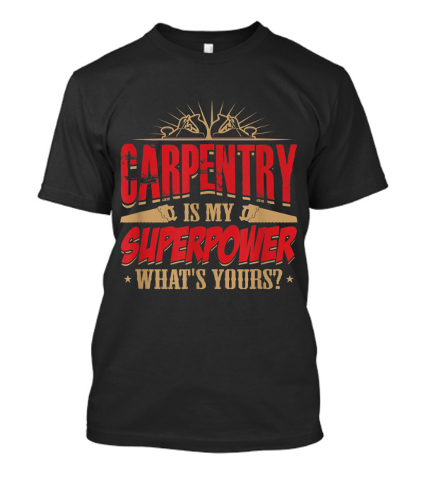Carpentry Is My Superpower What's Yours Bold Red And Gold T-Shirt