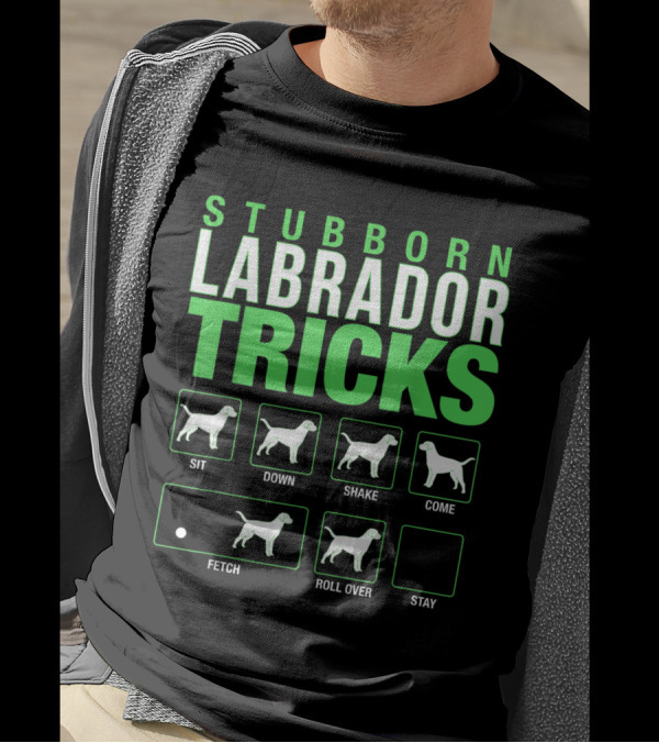 Stubborn Labrador Tricks Sit Down Shake Come Fetch Roll Over Stay Retriever T-Shirt