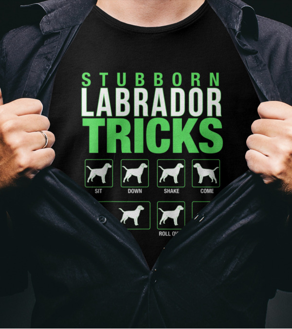 Stubborn Labrador Tricks Sit Down Shake Come Fetch Roll Over Stay Retriever T-Shirt