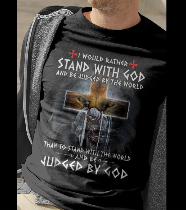I Would Rather Stand With God And Be Judged By The World Knight And Lion Cross T-Shirt