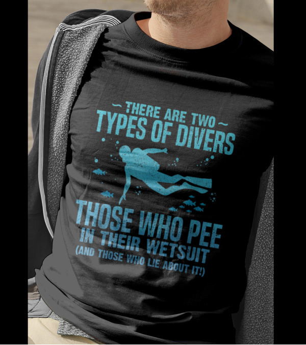 There Are Two Types Of Divers Those Who Pee In Their Wetsuit And Those Who Lie About It Scuba Diving Humor T-Shirt