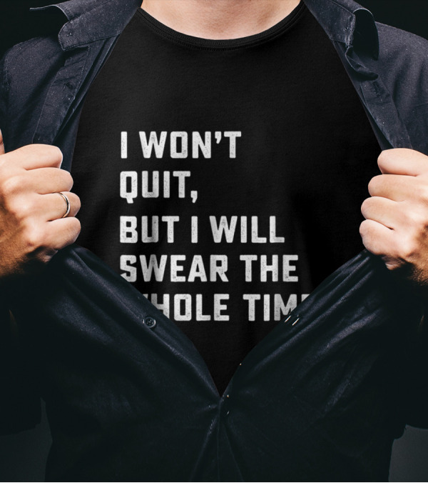 I Won't Quit But I Will Swear The Whole Time Funny Workout And Running Motivation T-Shirt
