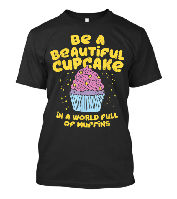 Be A Beautiful Cupcake In A World Full Of Muffins With Stars And Pink Frosting T-Shirt