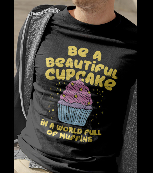 Be A Beautiful Cupcake In A World Full Of Muffins With Stars And Pink Frosting T-Shirt