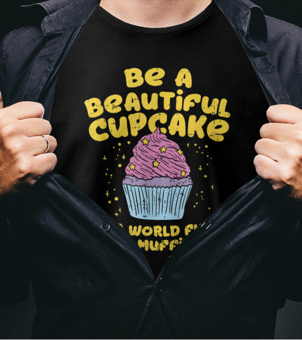 Be A Beautiful Cupcake In A World Full Of Muffins With Stars And Pink Frosting T-Shirt