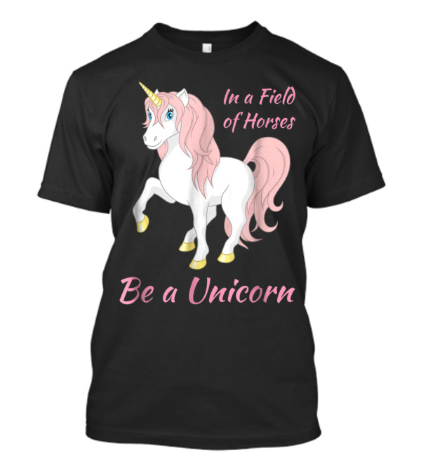 Be A Unicorn In A Field Of Horses Magical Pink Mane And Golden Hooves Fantasy T-Shirt