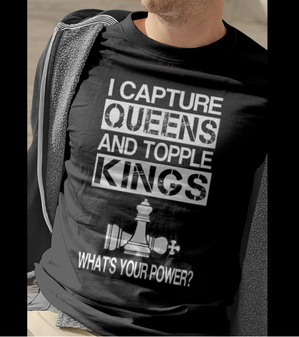I Capture Queens And Topple Kings What's Your Power Chess T-Shirt