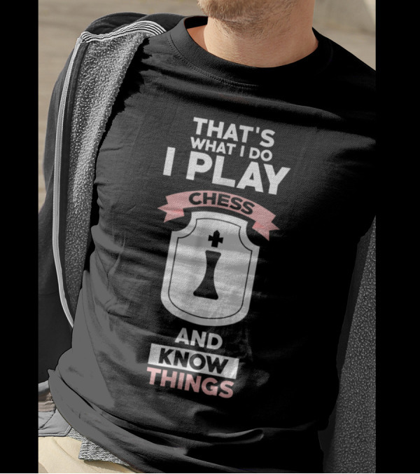 That's What I Do I Play Chess And Know Things T-Shirt