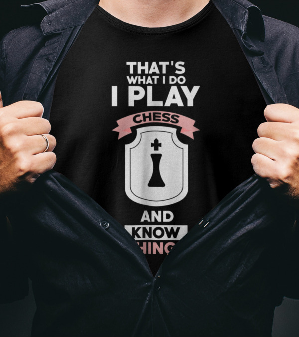 That's What I Do I Play Chess And Know Things T-Shirt