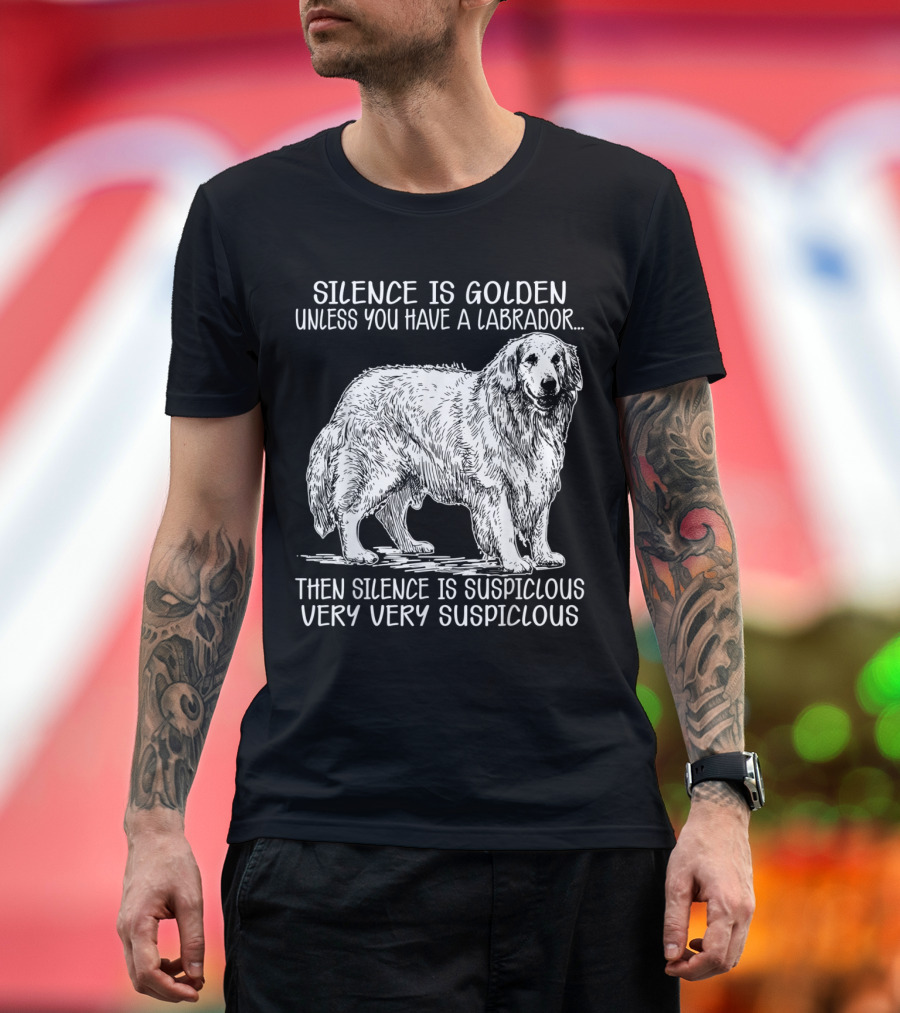Silence is Golden Unless You Have a Labrador Then Silence is Suspicious Very Very Suspicious Dog Lovers Labrador Retriever T-Shirt