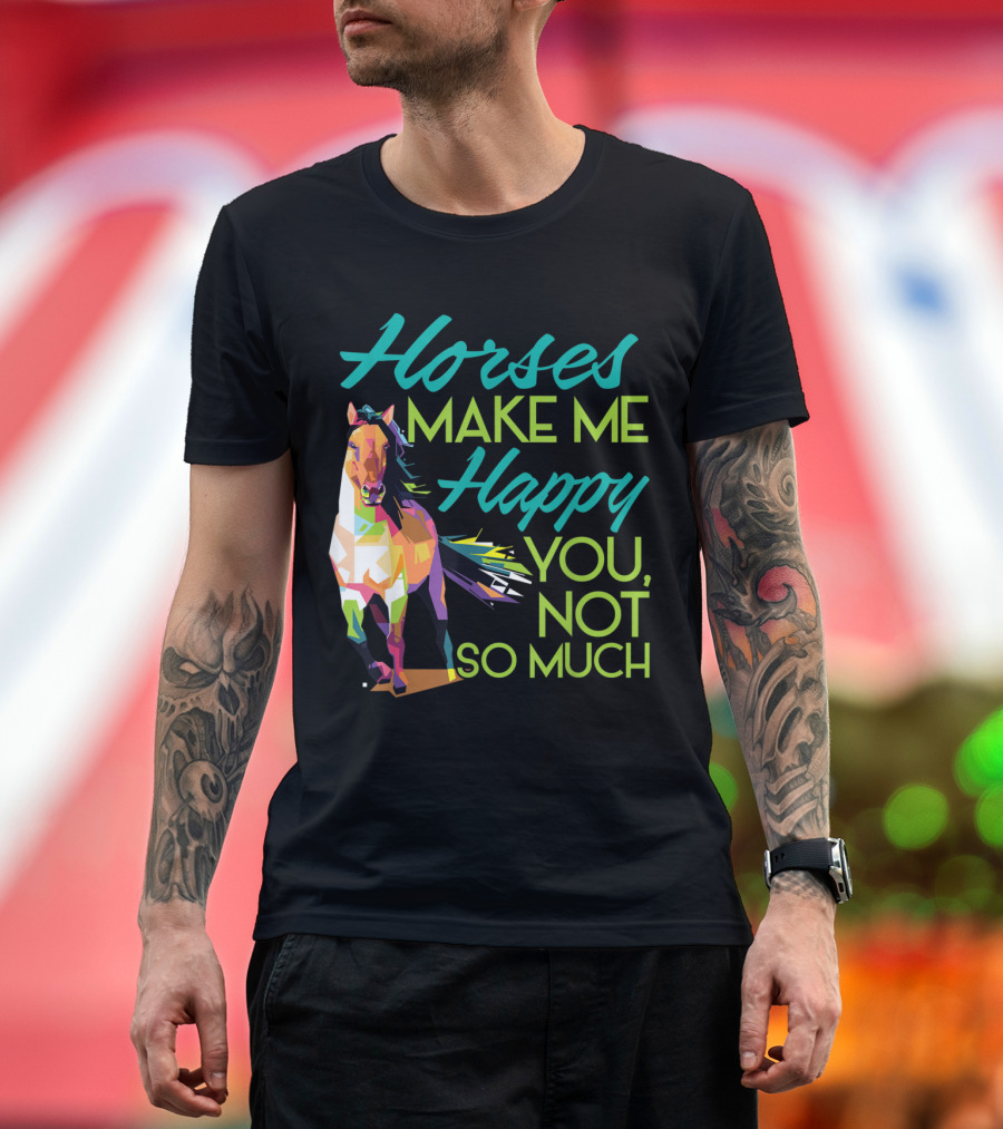 Horses Make Me Happy Colorful Horse You Not So Much T-Shirt