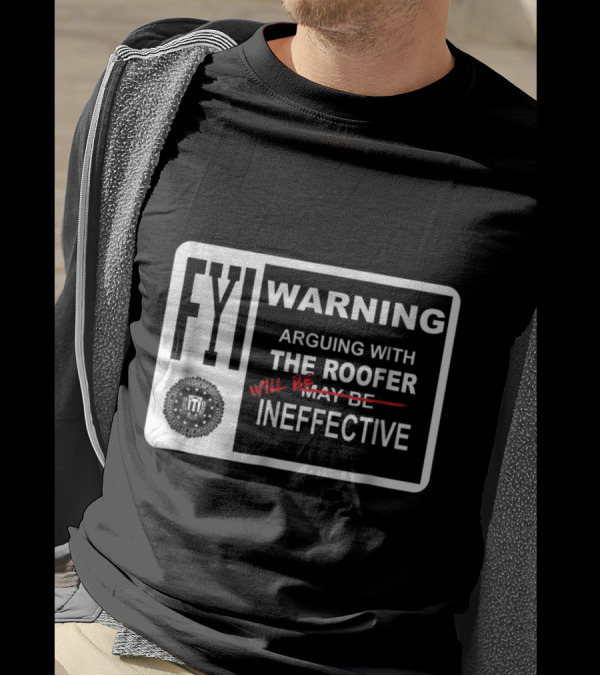 FYI Warning Arguing With The Roofer Will Be Ineffective Humor Sign T-Shirt