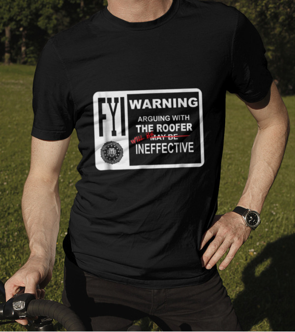 FYI Warning Arguing With The Roofer Will Be Ineffective Humor Sign T-Shirt