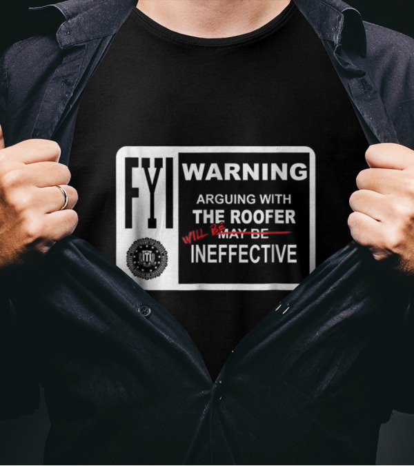 FYI Warning Arguing With The Roofer Will Be Ineffective Humor Sign T-Shirt
