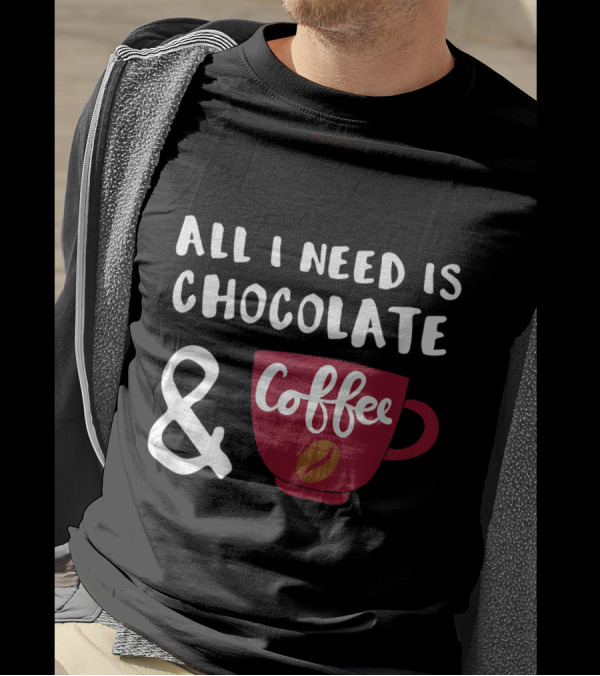 All I Need Is Chocolate And Coffee Cup T-Shirt