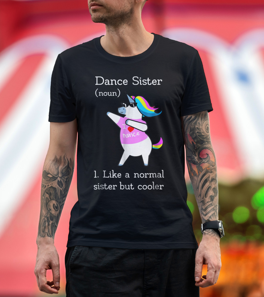 Dance Sister Unicorn - Like a Normal Sister but Cooler T-Shirt