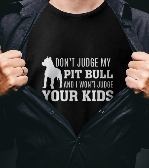 Don't Judge My Pit Bull And I Won't Judge Your Kids T-Shirt