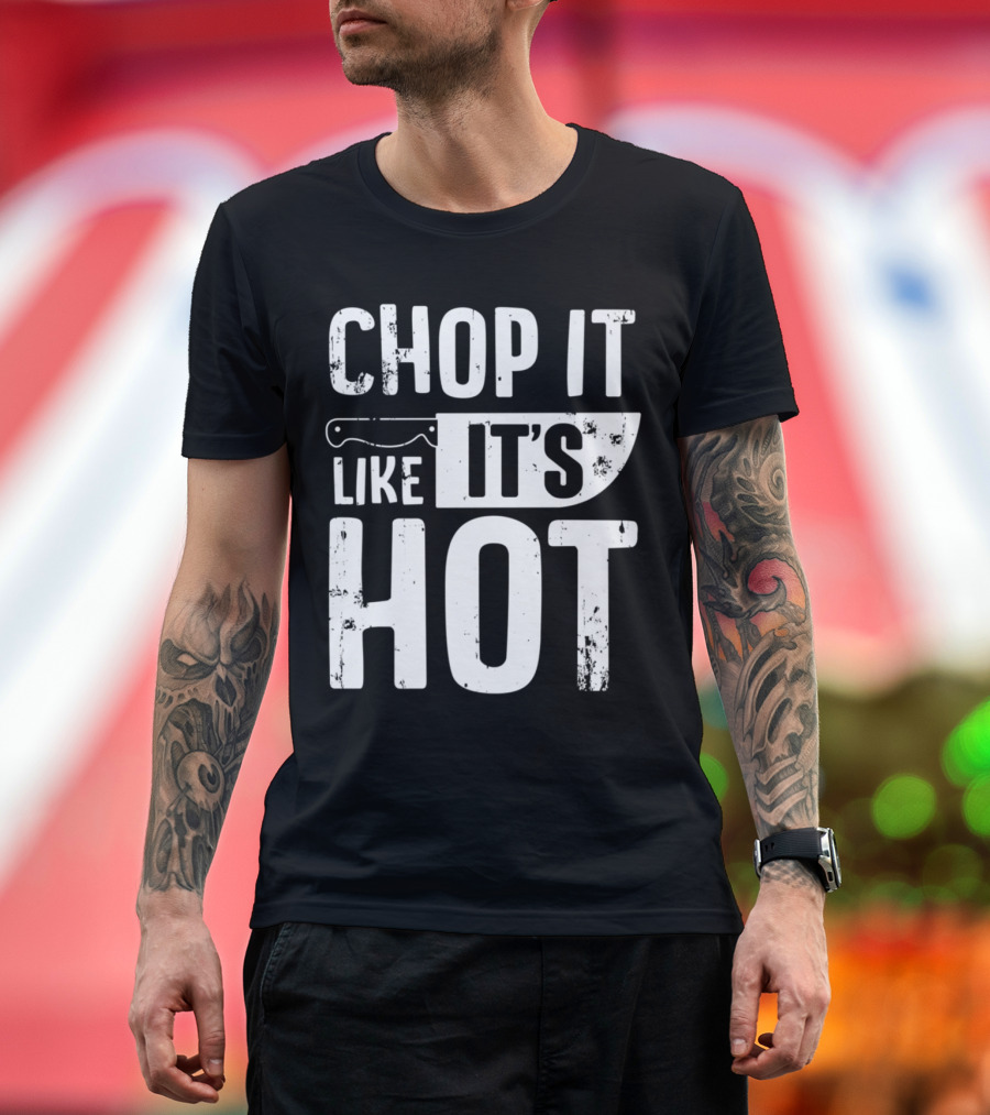 Chop It Like It's Hot Funny Chef Knife Cleaver T-Shirt